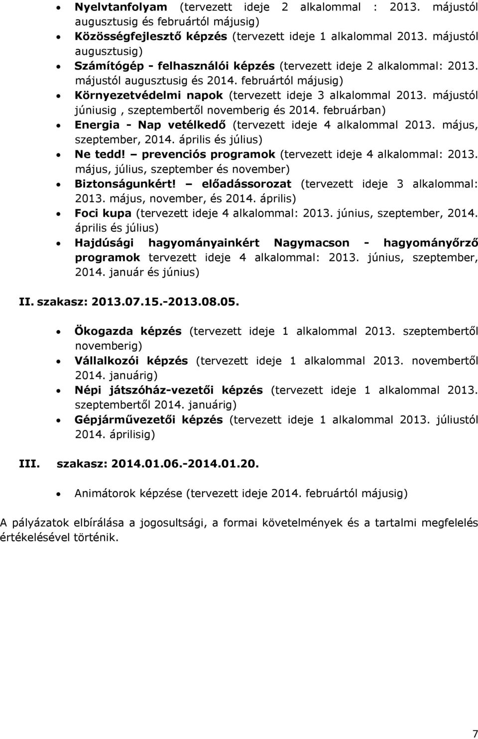 májustól júniusig, szeptembertől novemberig és 2014. februárban) Energia - Nap vetélkedő (tervezett ideje 4 alkalommal 2013. május, szeptember, 2014. április és július) Ne tedd!