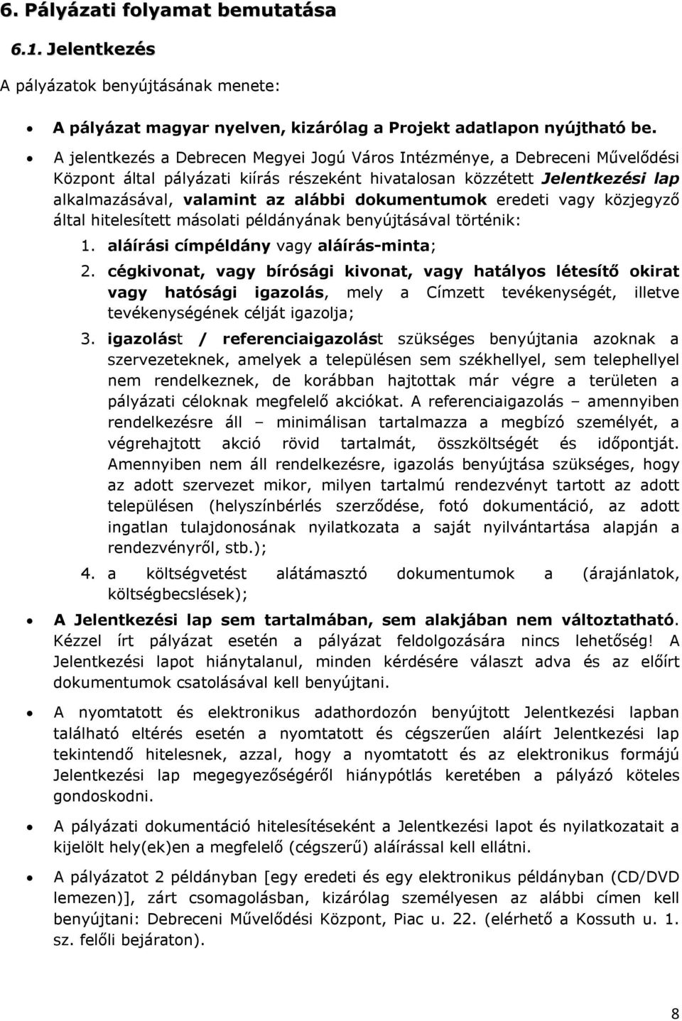 dokumentumok eredeti vagy közjegyző által hitelesített másolati példányának benyújtásával történik: 1. aláírási címpéldány vagy aláírás-minta; 2.