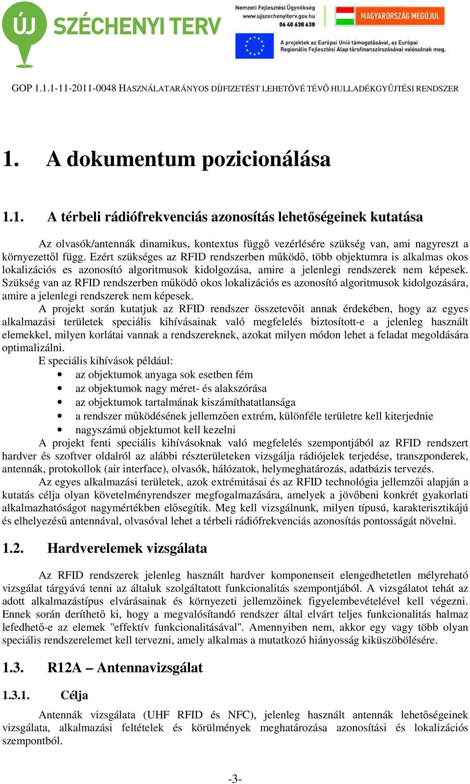 Szükség van az RFID rendszerben működő okos lokalizációs es azonosító algoritmusok kidolgozására, amire a jelenlegi rendszerek nem képesek.