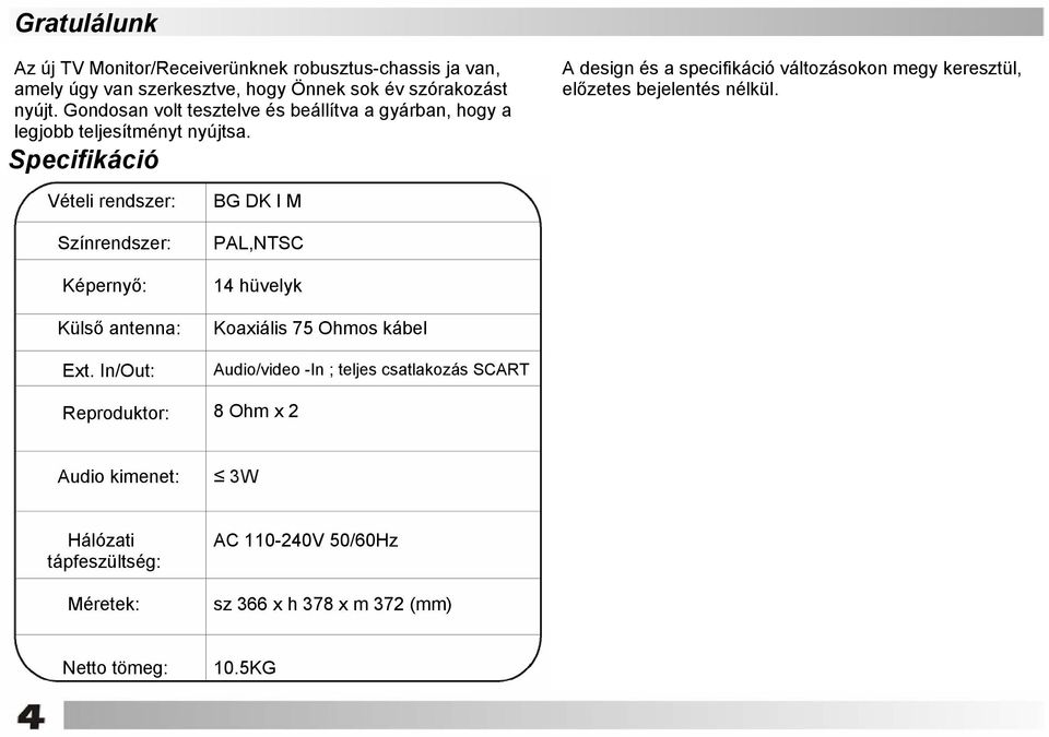 Specifikáció A design és a specifikáció változásokon megy keresztül, előzetes bejelentés nélkül. Vételi rendszer: Színrendszer: Képernyő: Külső antenna: Ext.