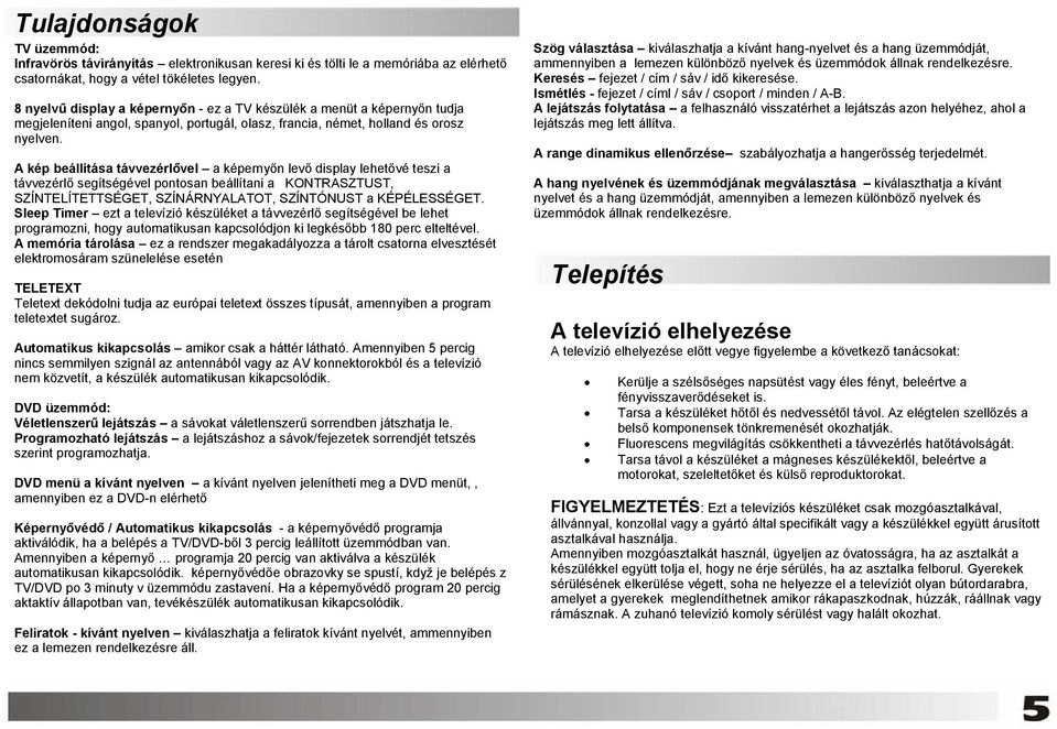 A kép beállítása távvezérlővel a képernyőn levő display lehetővé teszi a távvezérlő segítségével pontosan beállítani a KONTRASZTUST, SZÍNTELÍTETTSÉGET, SZÍNÁRNYALATOT, SZÍNTÓNUST a KÉPÉLESSÉGET.