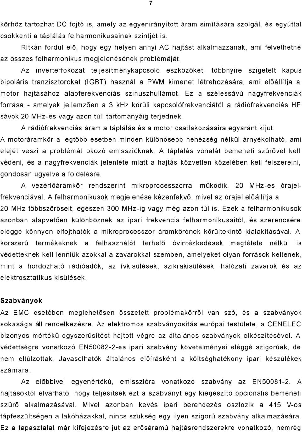 Az inverterfokozat teljesítménykapcsoló eszközöket, többnyire szigetelt kapus bipoláris tranzisztorokat (IGBT) használ a PWM kimenet létrehozására, ami elõállítja a motor hajtásához alapferekvenciás