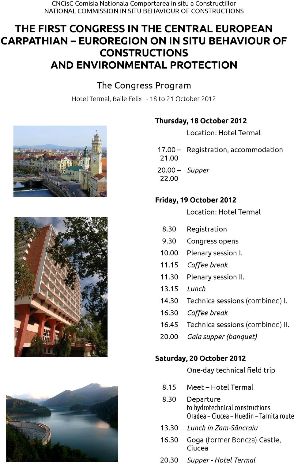 00 Registration, accommodation Supper Friday, 19 October 2012 Location: Hotel Termal 8.30 Registration 9.30 Congress opens 10.00 Plenary session I. 11.15 Coffee break 11.30 Plenary session II. 13.