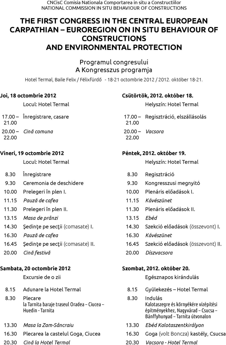 Joi, 18 octombrie 2012 Csütörtök, 2012. október 18. Locul: Hotel Termal Helyszín: Hotel Termal 17.00 20.00 Înregistrare, casare 17.00 Cină comuna 20.