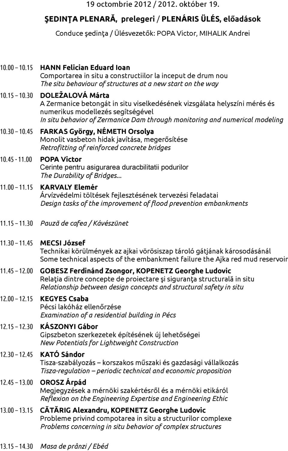 30 DOLEŽALOVÁ Márta A Zermanice betongát in situ viselkedésének vizsgálata helyszíni mérés és numerikus modellezés segítségével In situ behavior of Zermanice Dam through monitoring and numerical
