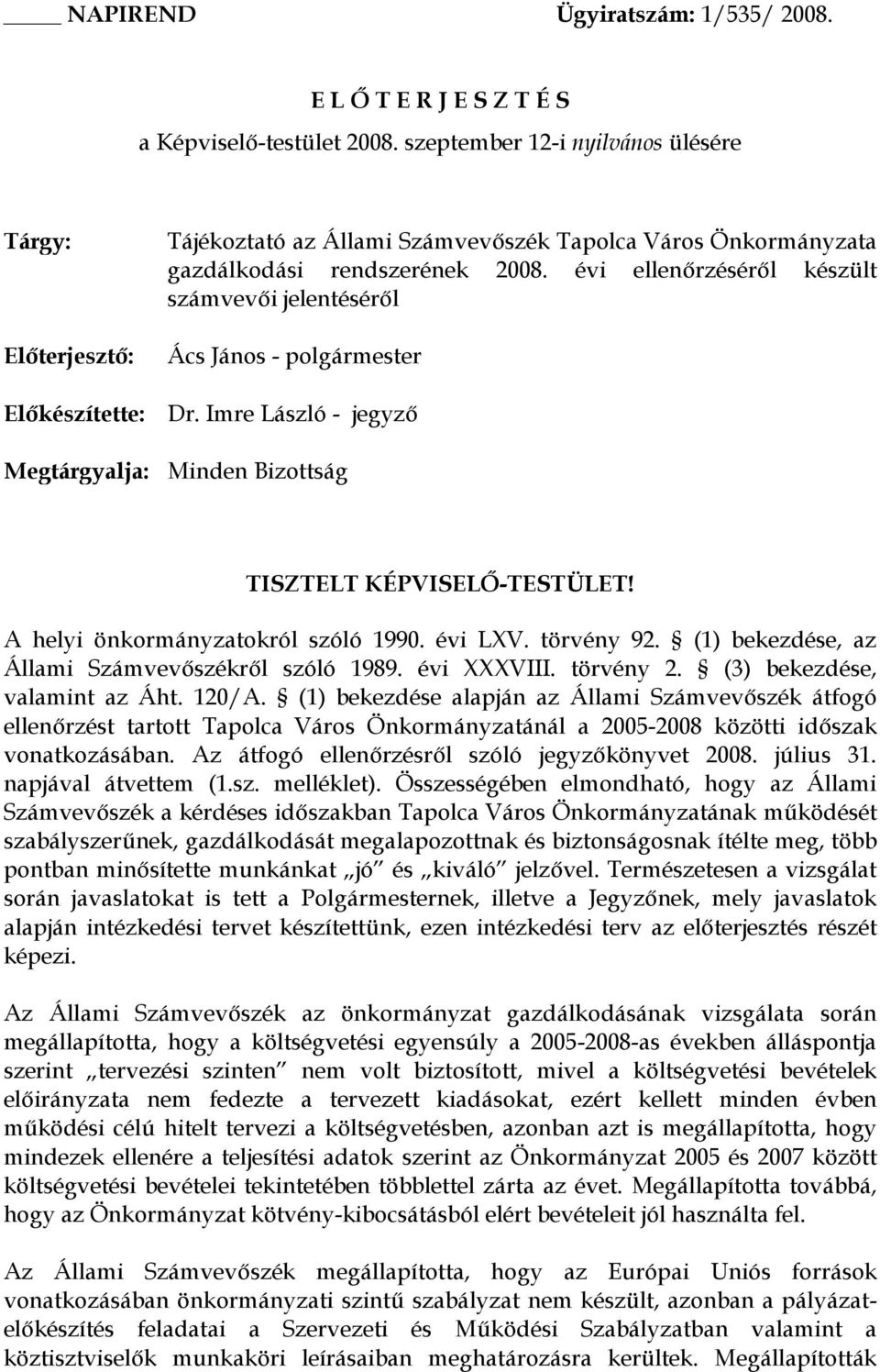 évi ellenőrzéséről készült számvevői jelentéséről Ács János - polgármester Dr. Imre László - jegyző Minden Bizottság TISZTELT KÉPVISELŐ-TESTÜLET! A helyi önkormányzatokról szóló 1990. évi LXV.