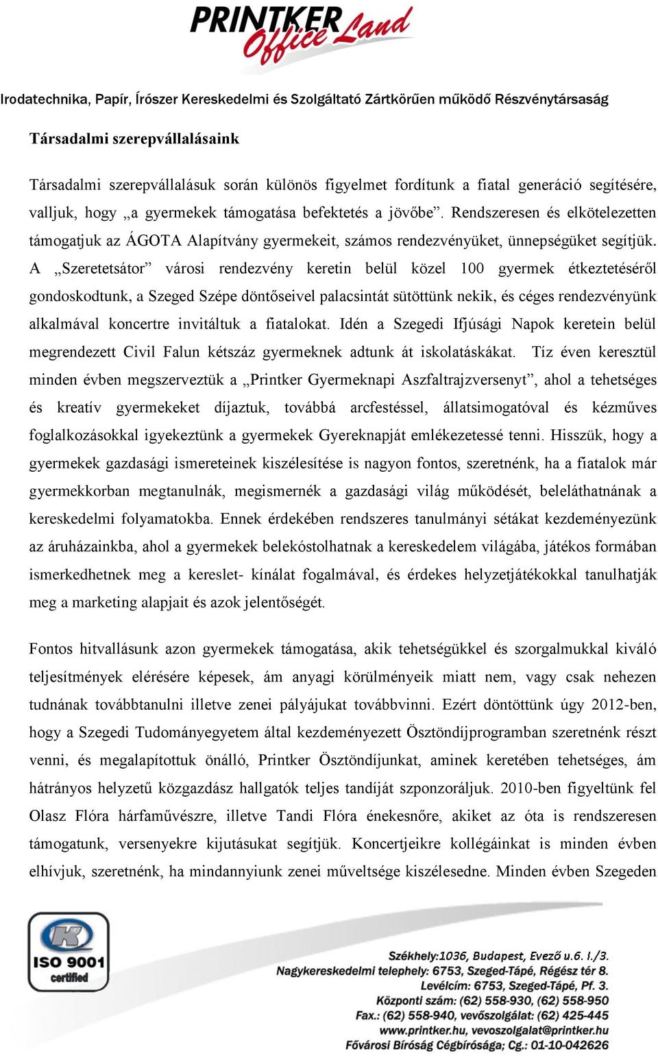 A Szeretetsátor városi rendezvény keretin belül közel 100 gyermek étkeztetéséről gondoskodtunk, a Szeged Szépe döntőseivel palacsintát sütöttünk nekik, és céges rendezvényünk alkalmával koncertre