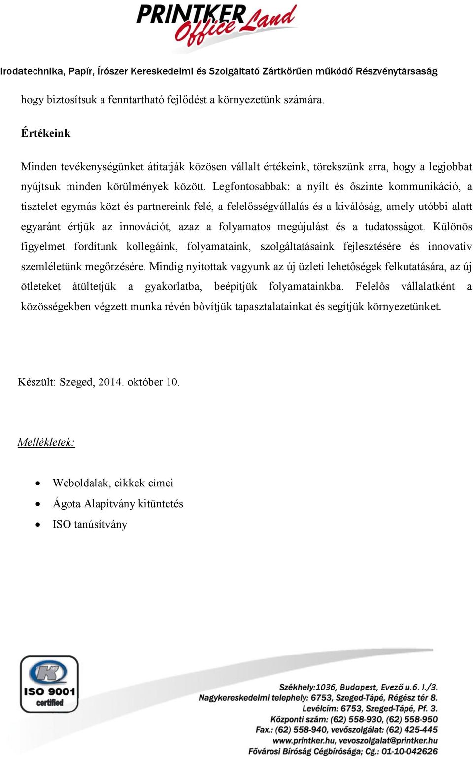 Legfontosabbak: a nyílt és őszinte kommunikáció, a tisztelet egymás közt és partnereink felé, a felelősségvállalás és a kiválóság, amely utóbbi alatt egyaránt értjük az innovációt, azaz a folyamatos