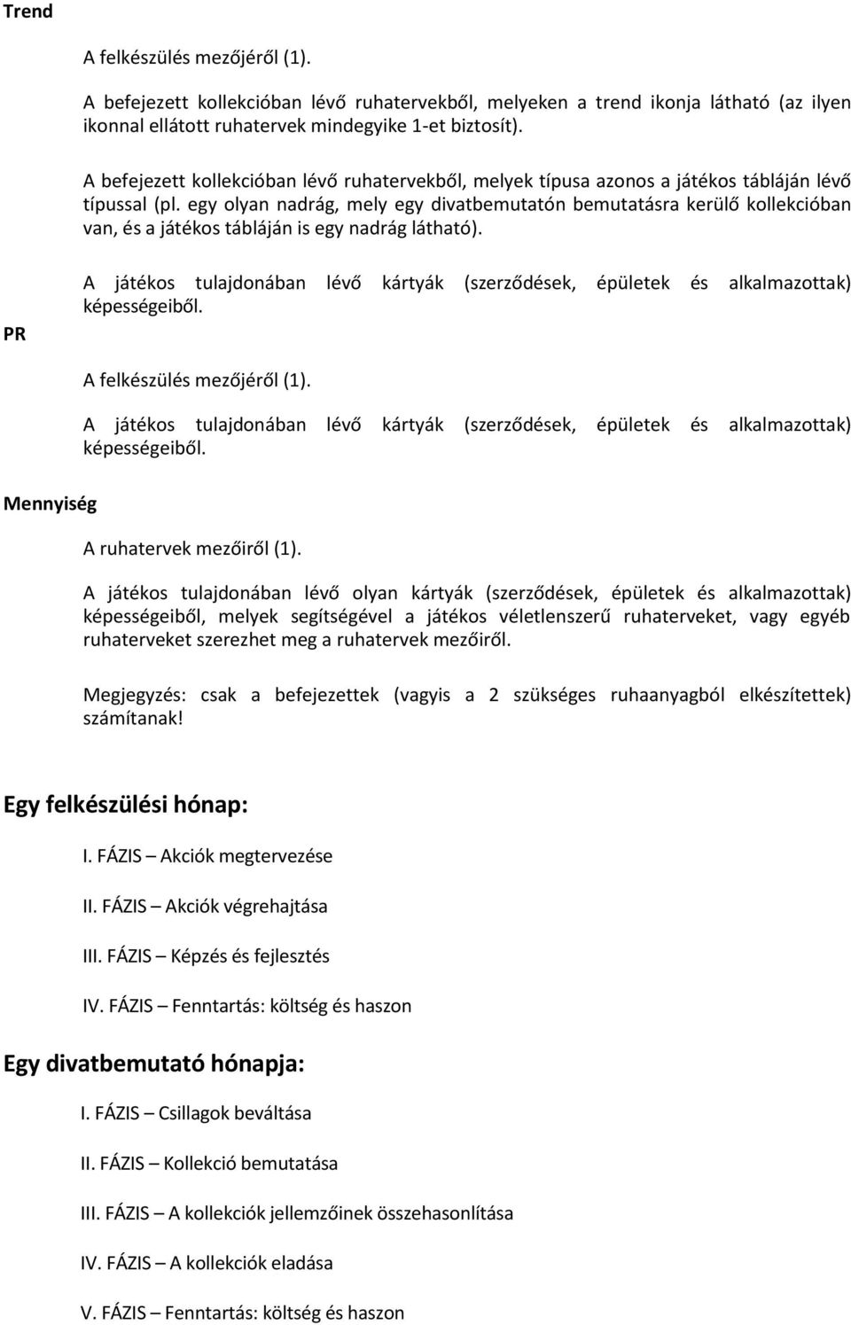 egy olyan nadrág, mely egy divatbemutatón bemutatásra kerülő kollekcióban van, és a játékos tábláján is egy nadrág látható).