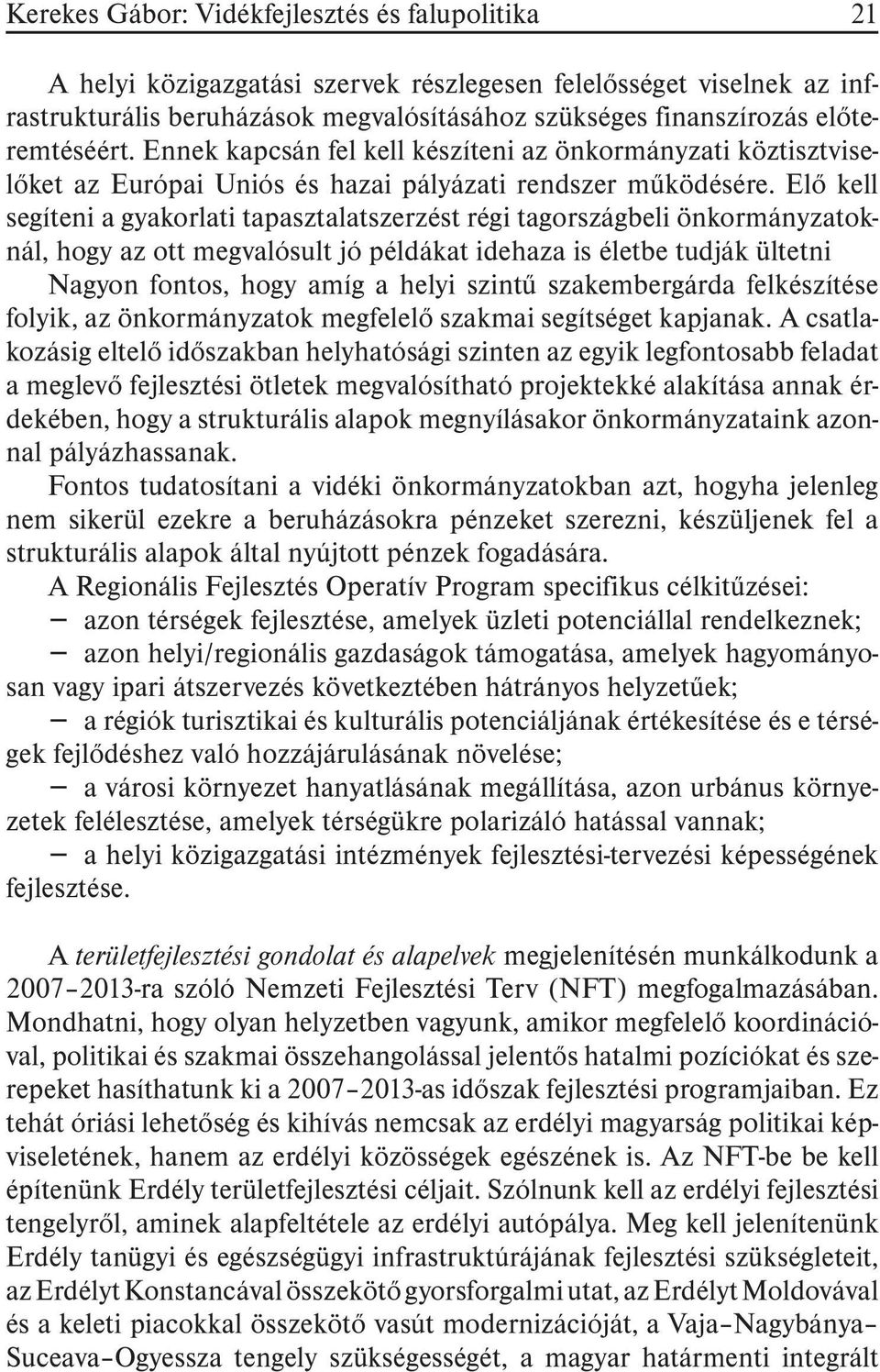 Elõ kell segíteni a gyakorlati tapasztalatszerzést régi tagországbeli önkormányzatoknál, hogy az ott megvalósult jó példákat idehaza is életbe tudják ültetni Nagyon fontos, hogy amíg a helyi szintû