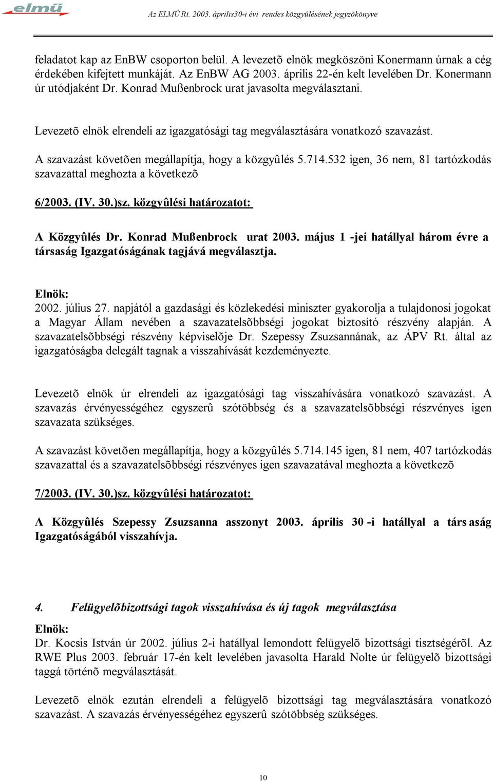 532 igen, 36 nem, 81 tartózkodás szavazattal meghozta a következõ 6/2003. (IV. 30.)sz. közgyûlési határozatot: A Közgyûlés Dr. Konrad Mußenbrock urat 2003.