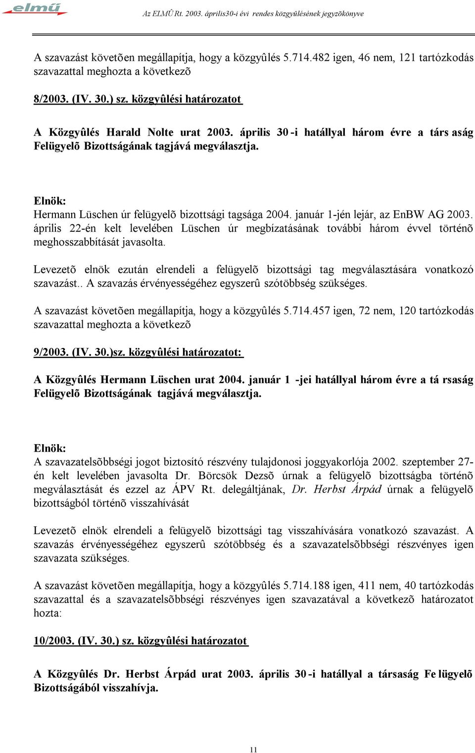 Hermann Lüschen úr felügyelõ bizottsági tagsága 2004. január 1-jén lejár, az EnBW AG 2003.