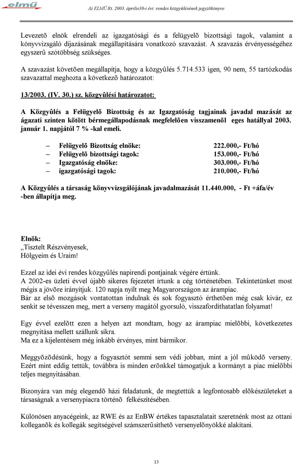 533 igen, 90 nem, 55 tartózkodás szavazattal meghozta a következõ határozatot: 13/2003. (IV. 30.) sz.