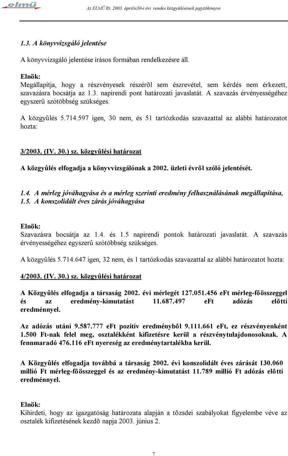 A szavazás érvényességéhez egyszerû szótöbbség szükséges. A közgyûlés 5.714.597 igen, 30 nem, és 51 tartózkodás szavazattal az alábbi határozatot hozta: 3/2003. (IV. 30.) sz.