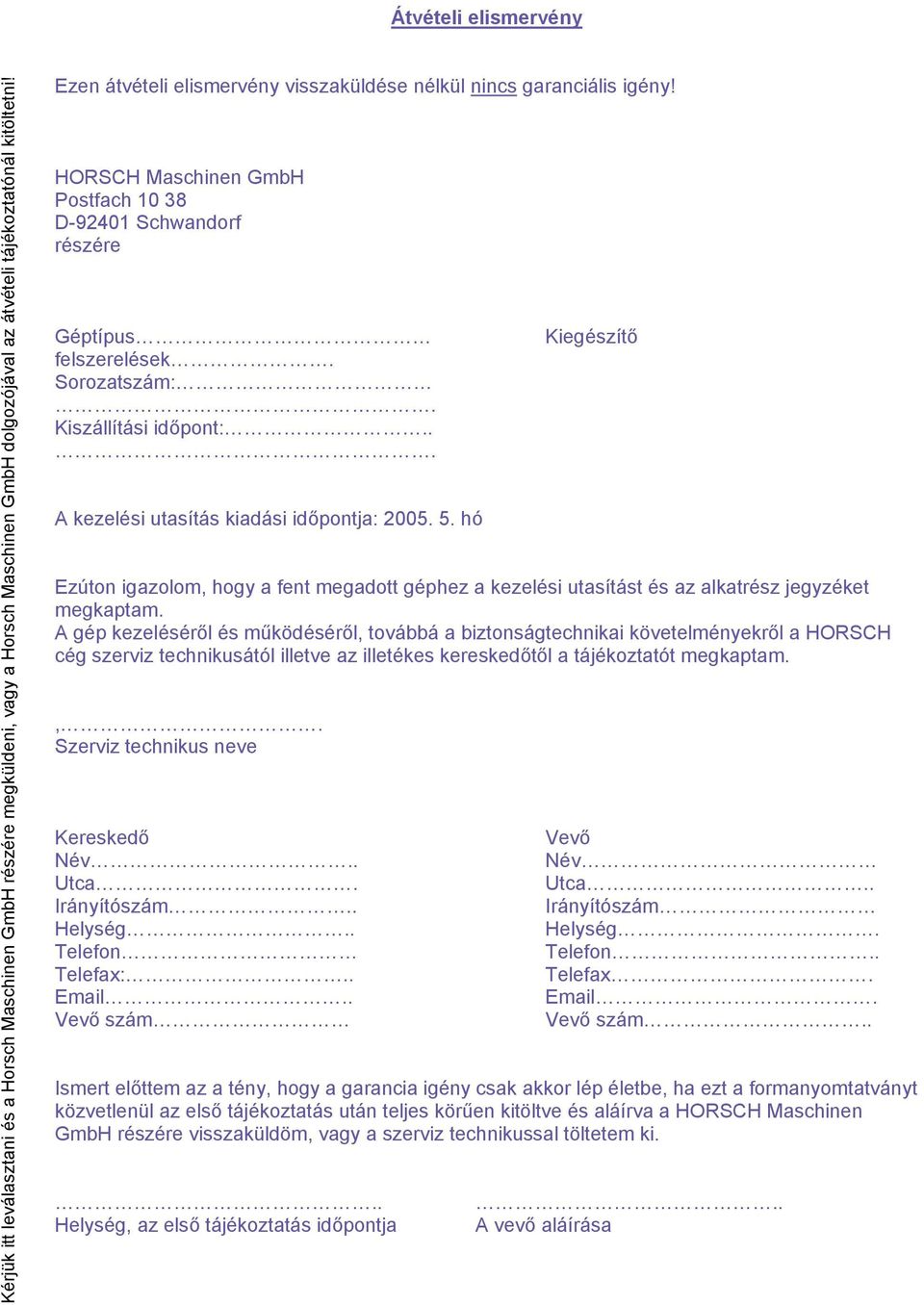 .. A kezelési utasítás kiadási időpontja: 2005. 5. hó Kiegészítő Ezúton igazolom, hogy a fent megadott géphez a kezelési utasítást és az alkatrész jegyzéket megkaptam.