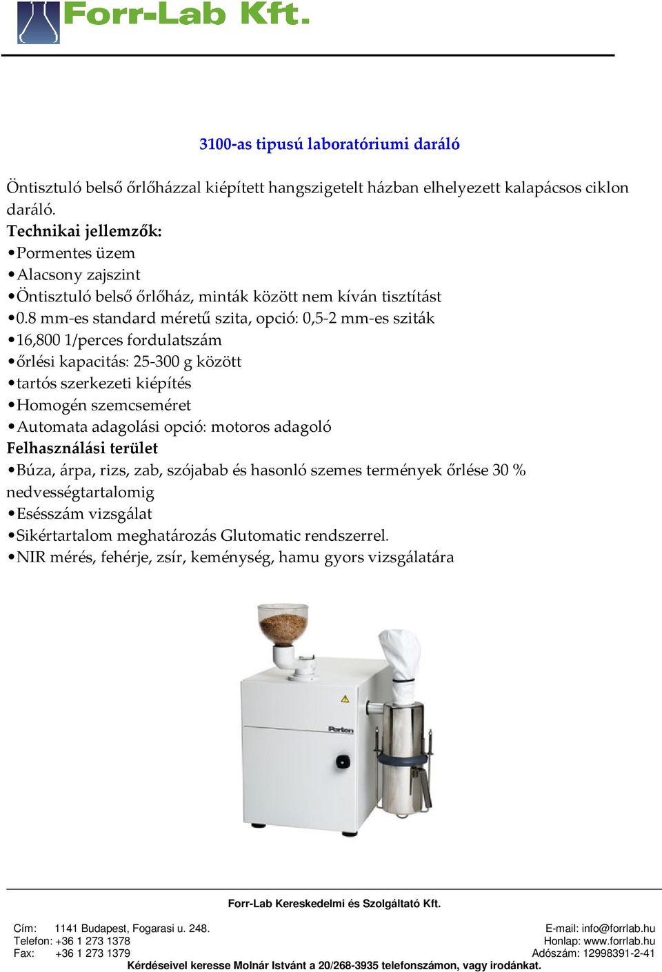 8 mm-es standard méretű szita, opció: 0,5-2 mm-es sziták 16,800 1/perces fordulatszám őrlési kapacitás: 25-300 g között tartós szerkezeti kiépítés Homogén szemcseméret