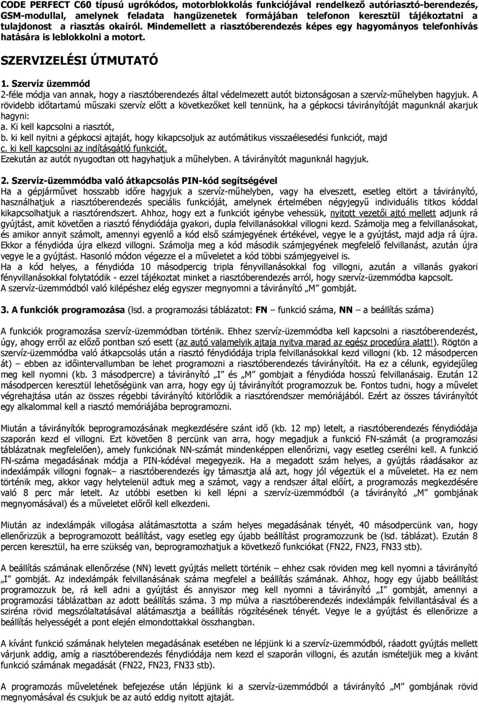 Szervíz üzemmód 2-féle módja van annak, hogy a riasztóberendezés által védelmezett autót biztonságosan a szervíz-műhelyben hagyjuk.