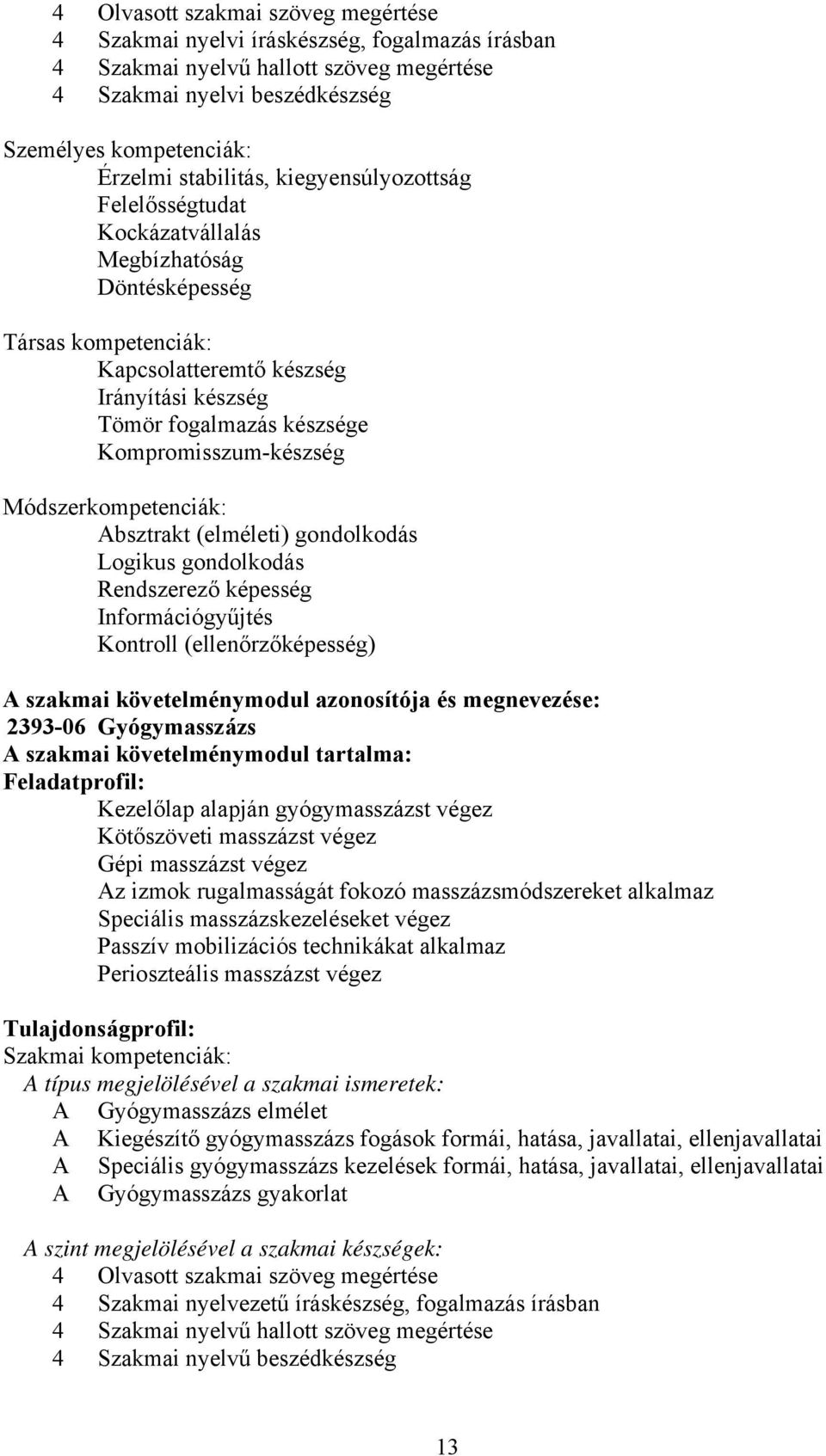 Kompromisszum-készség Módszerkompetenciák: Absztrakt (elméleti) gondolkodás Logikus gondolkodás Rendszerező képesség Információgyűjtés Kontroll (ellenőrzőképesség) A szakmai követelménymodul