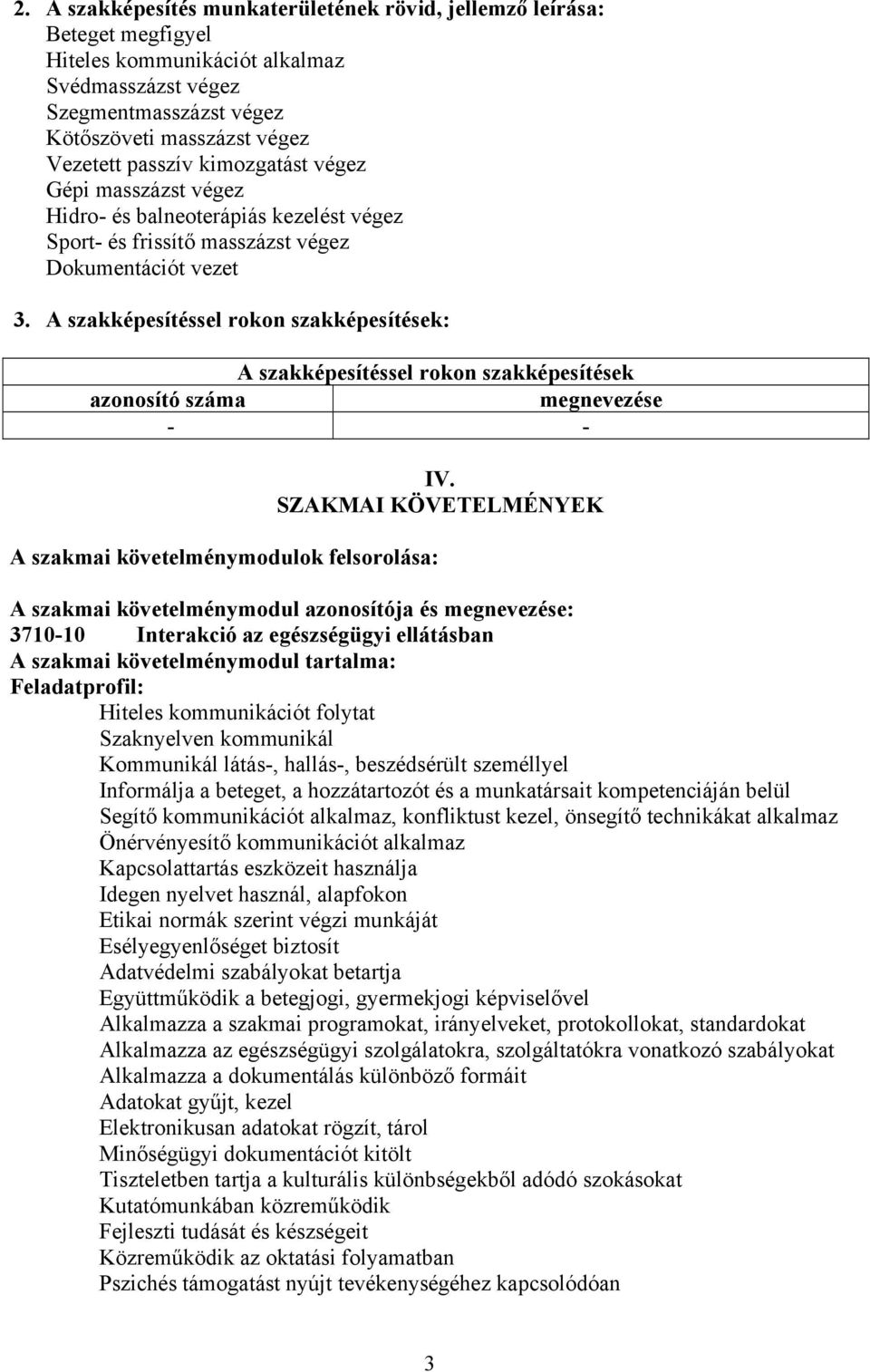 A szakképesítéssel rokon szakképesítések: A szakképesítéssel rokon szakképesítések azonosító száma megnevezése - - A szakmai követelménymodulok felsorolása: IV.