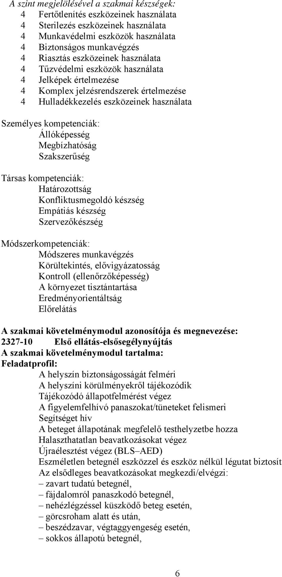 Megbízhatóság Szakszerűség Társas kompetenciák: Határozottság Konfliktusmegoldó készség Empátiás készség Szervezőkészség Módszerkompetenciák: Módszeres munkavégzés Körültekintés, elővigyázatosság