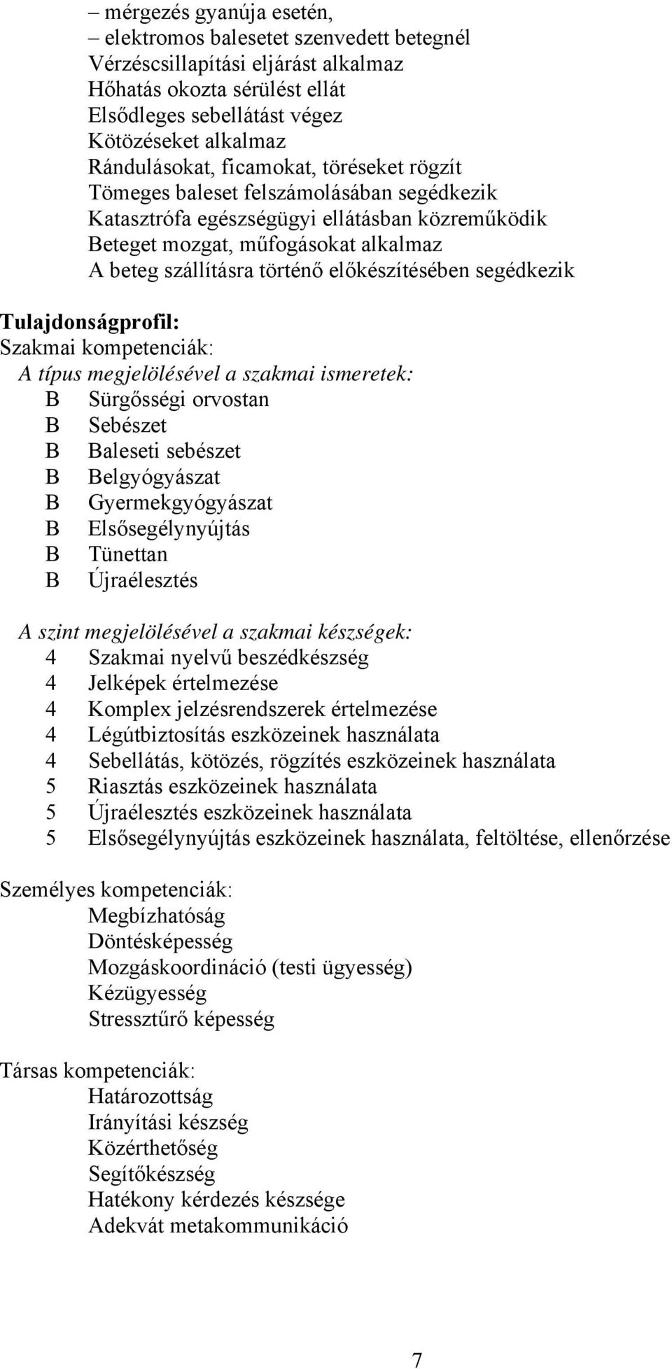 előkészítésében segédkezik Tulajdonságprofil: Szakmai kompetenciák: A típus megjelölésével a szakmai ismeretek: B Sürgősségi orvostan B Sebészet B Baleseti sebészet B Belgyógyászat B