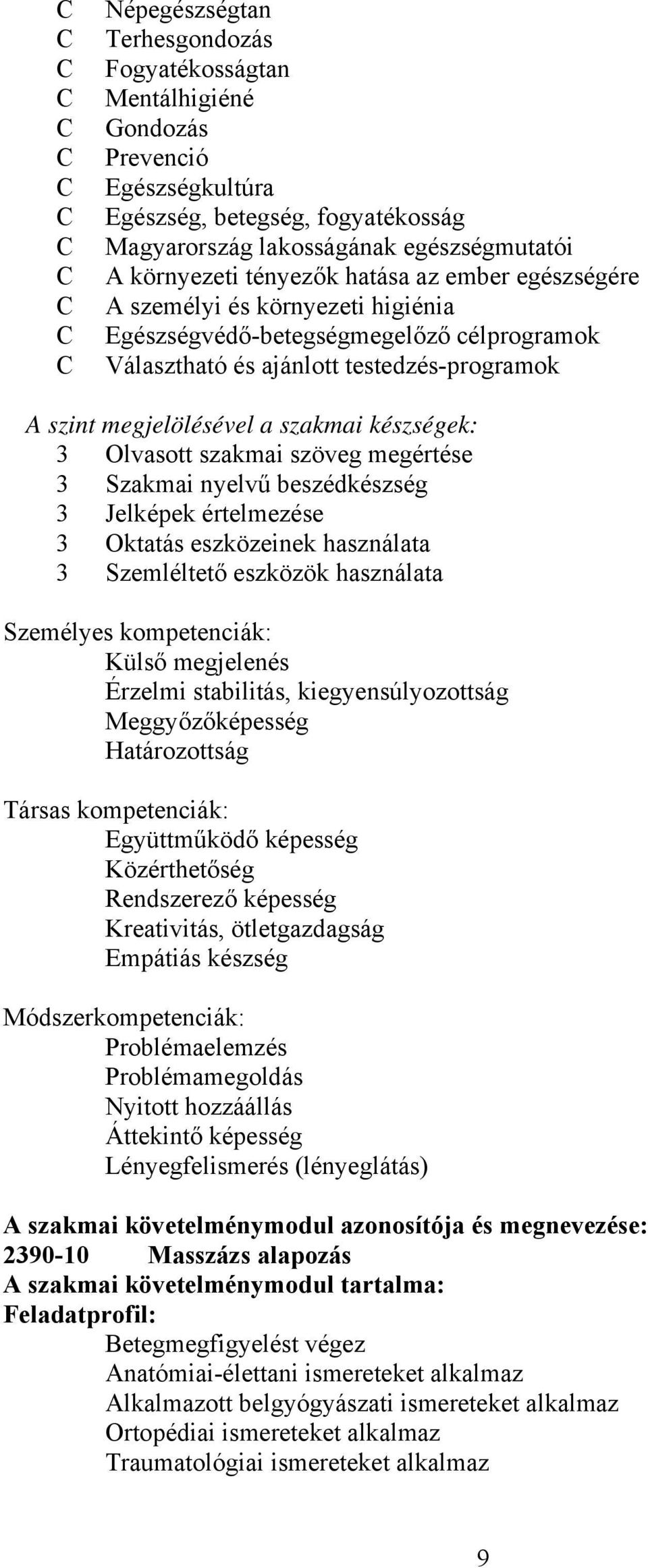 Olvasott szakmai szöveg megértése 3 Szakmai nyelvű beszédkészség 3 Jelképek értelmezése 3 Oktatás eszközeinek használata 3 Szemléltető eszközök használata Személyes kompetenciák: Külső megjelenés