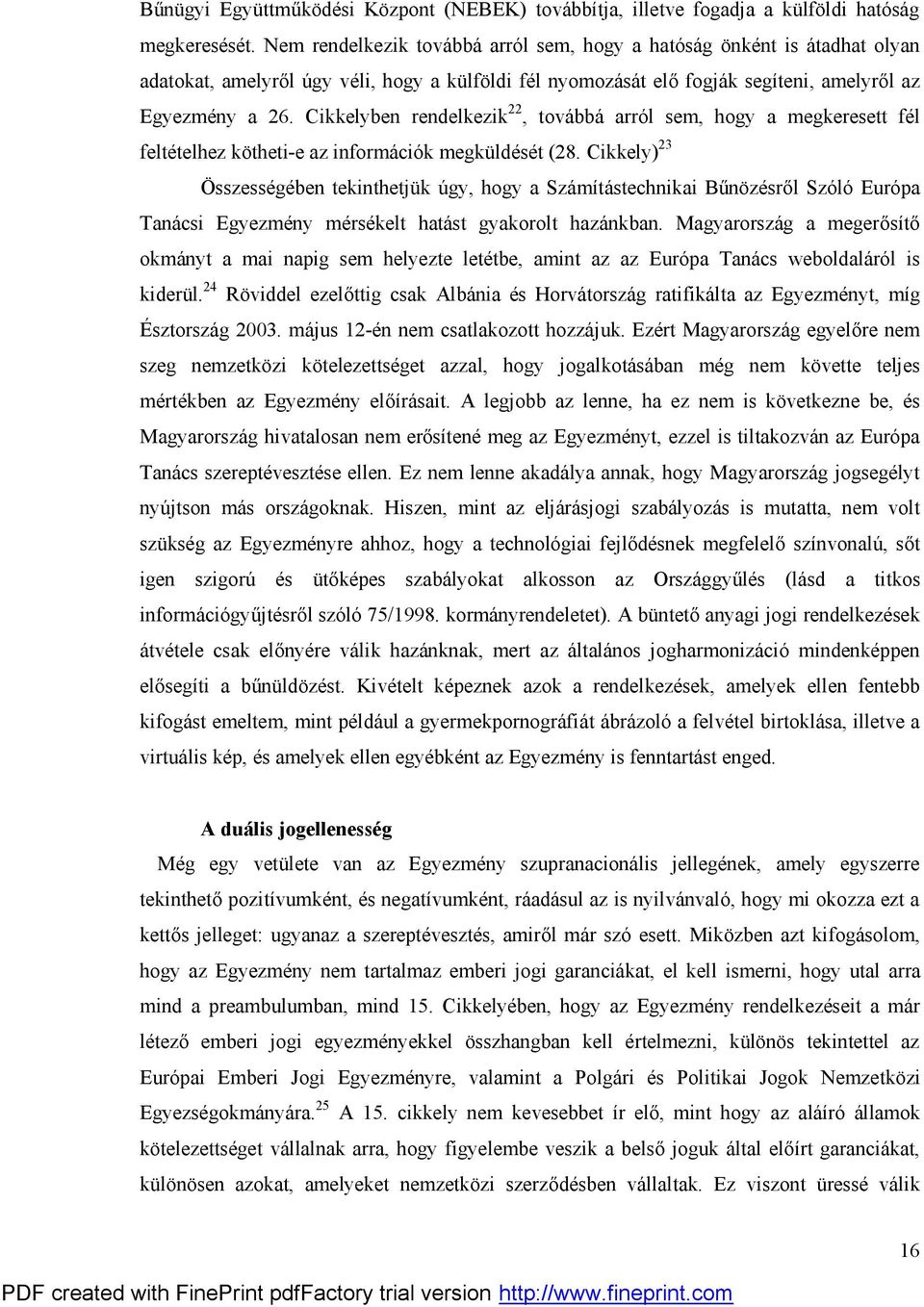 Cikkelyben rendelkezik 22, továbbá arról sem, hogy a megkeresett fél feltételhez kötheti-e az információk megküldését (28.