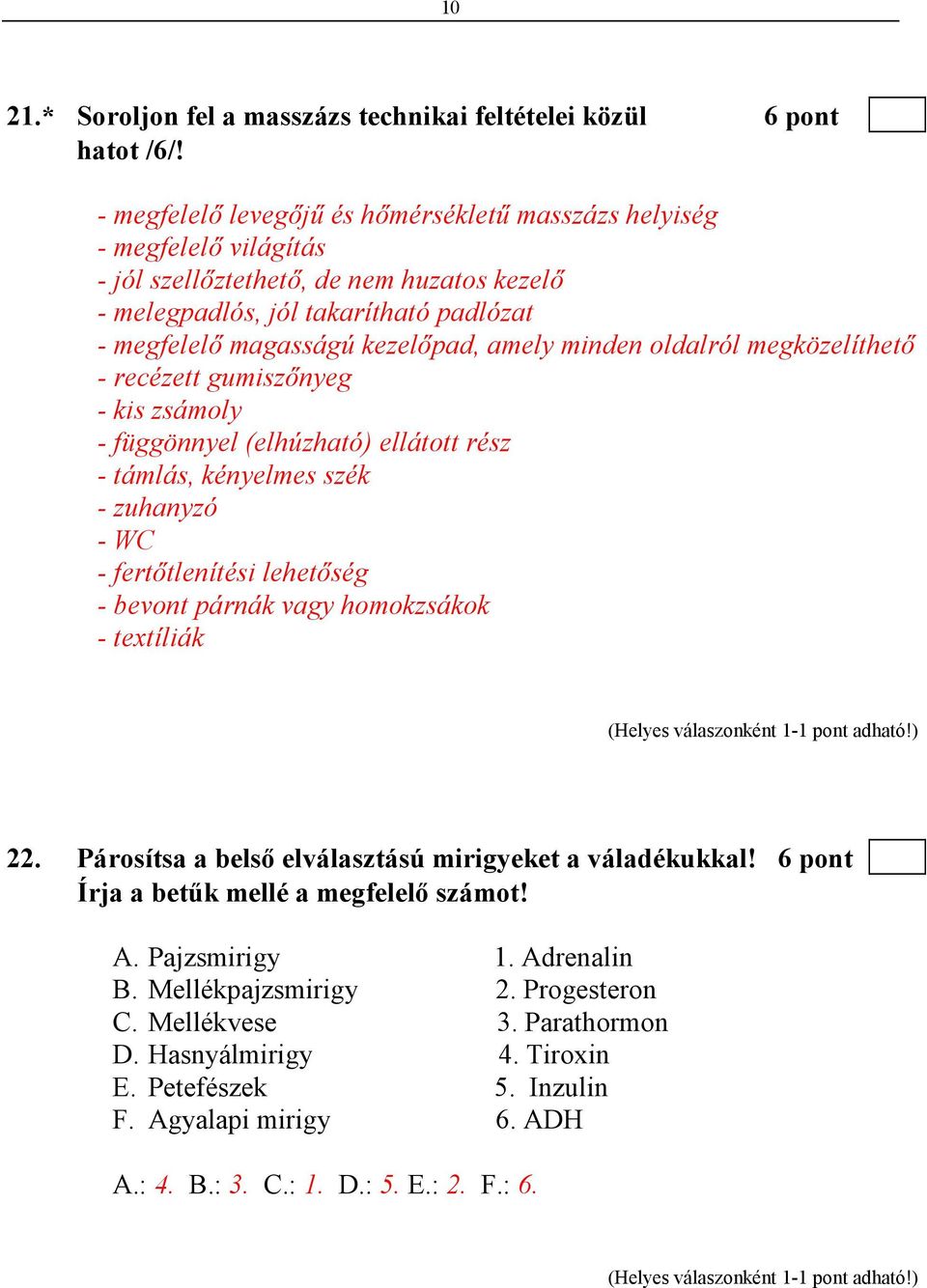 minden oldalról megközelíthetı - recézett gumiszınyeg - kis zsámoly - függönnyel (elhúzható) ellátott rész - támlás, kényelmes szék - zuhanyzó - WC - fertıtlenítési lehetıség - bevont párnák vagy