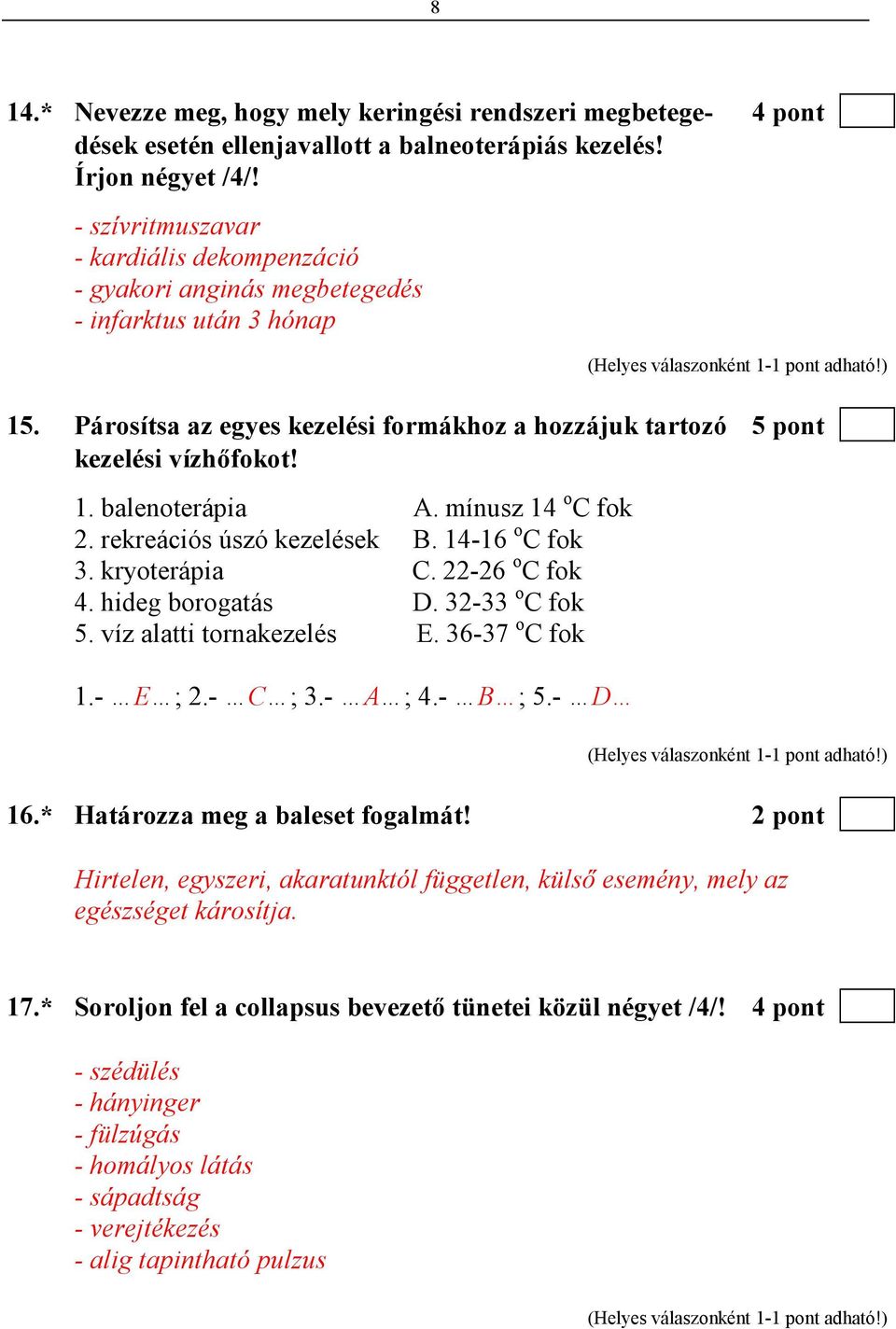 mínusz 14 o C fok 2. rekreációs úszó kezelések B. 14-16 o C fok 3. kryoterápia C. 22-26 o C fok 4. hideg borogatás D. 32-33 o C fok 5. víz alatti tornakezelés E. 36-37 o C fok 1.- E ; 2.- C ; 3.