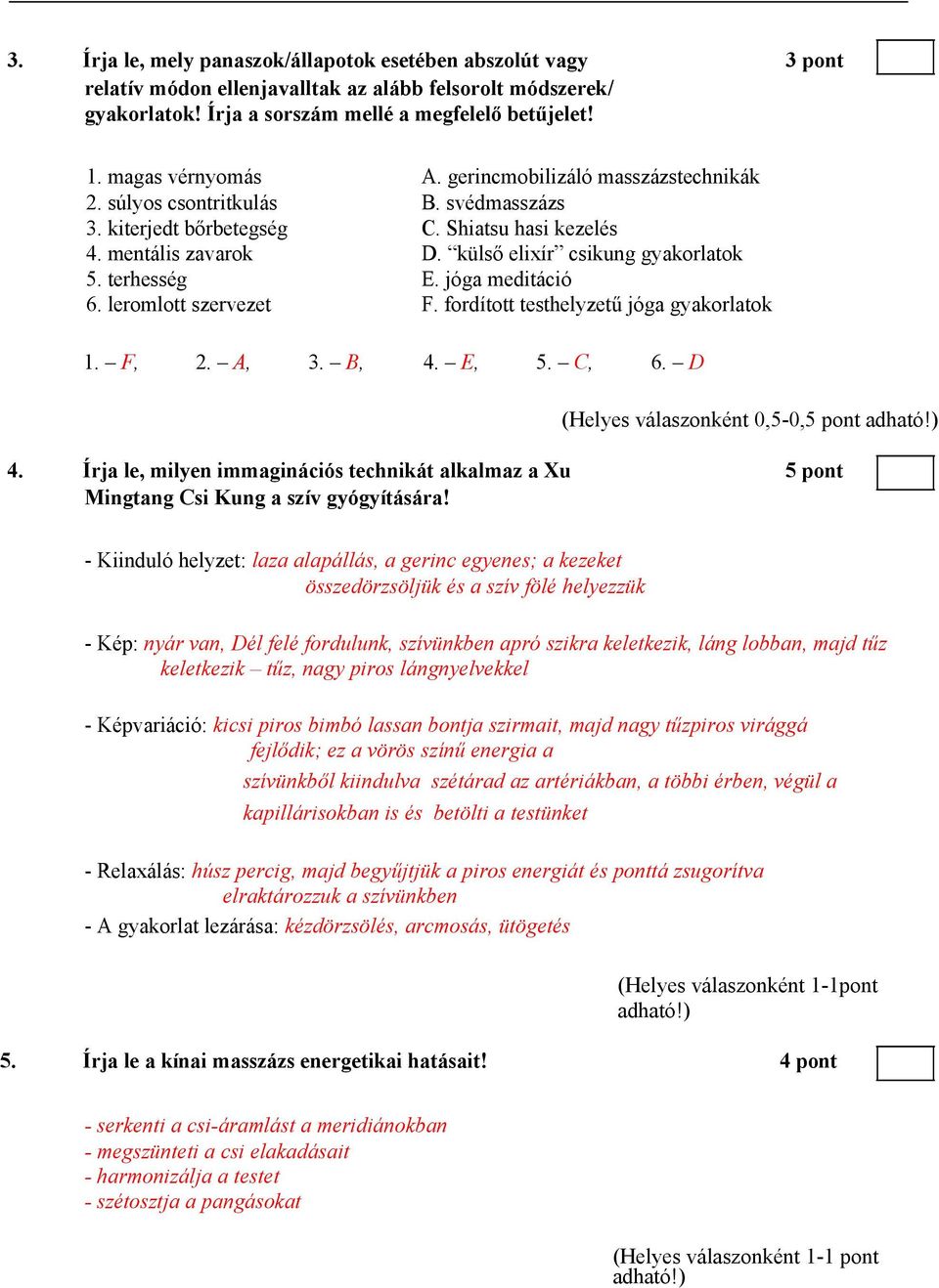 külső elixír csikung gyakorlatok 5. terhesség E. jóga meditáció 6. leromlott szervezet F. fordított testhelyzetű jóga gyakorlatok 1. F, 2. A, 3. B, 4. E, 5. C, 6.