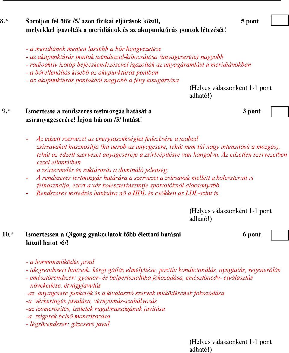 meridiánokban - a bőrellenállás kisebb az akupunktúrás pontban - az akupunktúrás pontokból nagyobb a fény kisugárzása 9.* Ismertesse a rendszeres testmozgás hatását a 3 pont zsíranyagcserére!