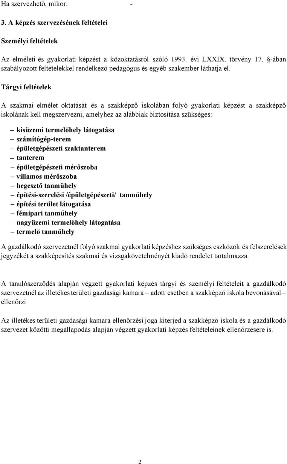 Tárgyi feltételek A szakmai elmélet oktatását és a szakképző iskolában folyó képzést a szakképző iskolának kell megszervezni, amelyhez az alábbiak biztosítása szükséges: kisüzemi termelőhely