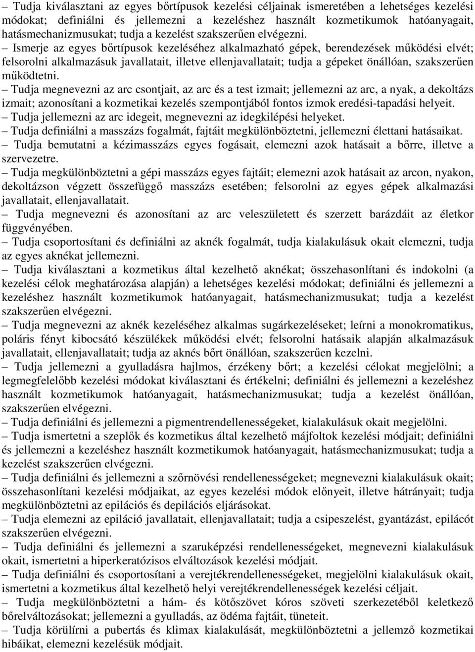 Ismerje az egyes bőrtípusok kezeléséhez alkalmazható gépek, berendezések működési elvét; felsorolni alkalmazásuk javallatait, illetve ellenjavallatait; tudja a gépeket önállóan, szakszerűen