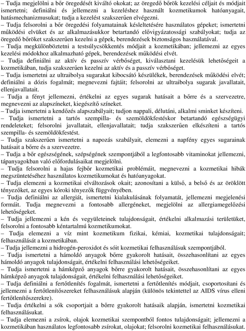 Tudja felsorolni a bőr öregedési folyamatainak késleltetésére használatos gépeket; ismertetni működési elvüket és az alkalmazásukkor betartandó elővigyázatossági szabályokat; tudja az öregedő bőröket