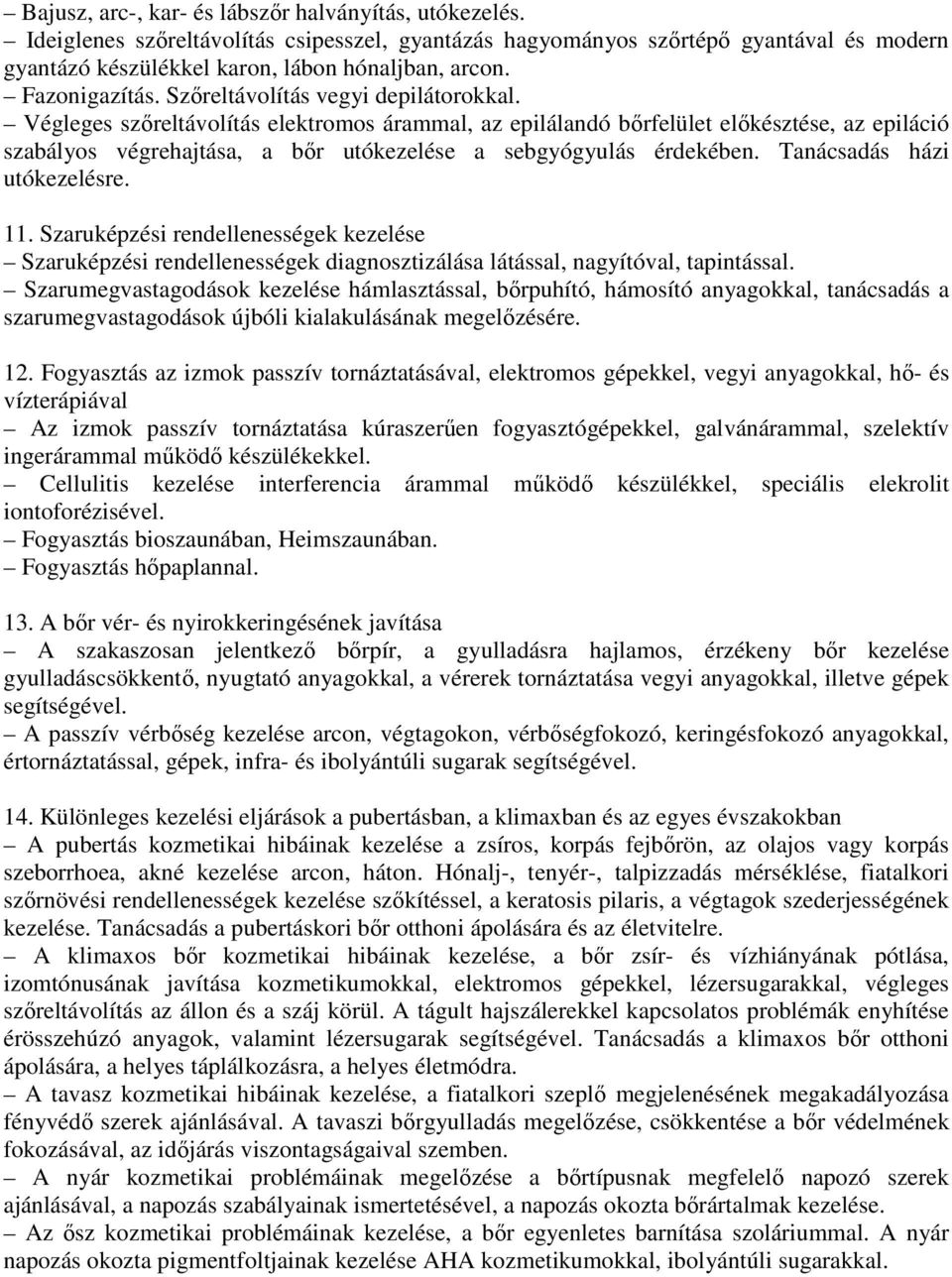 Végleges szőreltávolítás elektromos árammal, az epilálandó bőrfelület előkésztése, az epiláció szabályos végrehajtása, a bőr utókezelése a sebgyógyulás érdekében. Tanácsadás házi utókezelésre. 11.