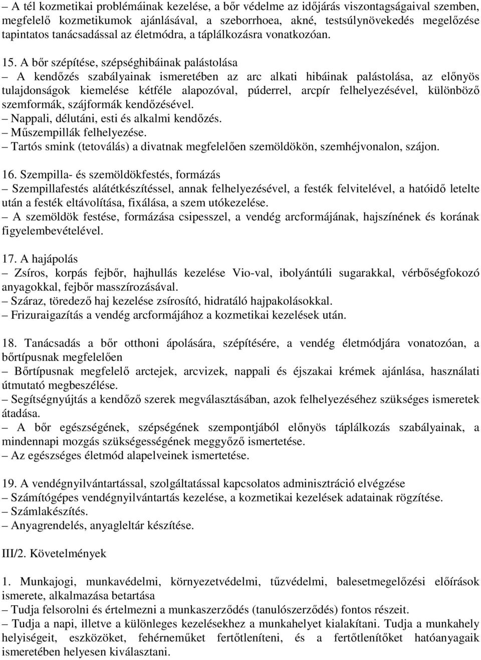 A bőr szépítése, szépséghibáinak palástolása A kendőzés szabályainak ismeretében az arc alkati hibáinak palástolása, az előnyös tulajdonságok kiemelése kétféle alapozóval, púderrel, arcpír