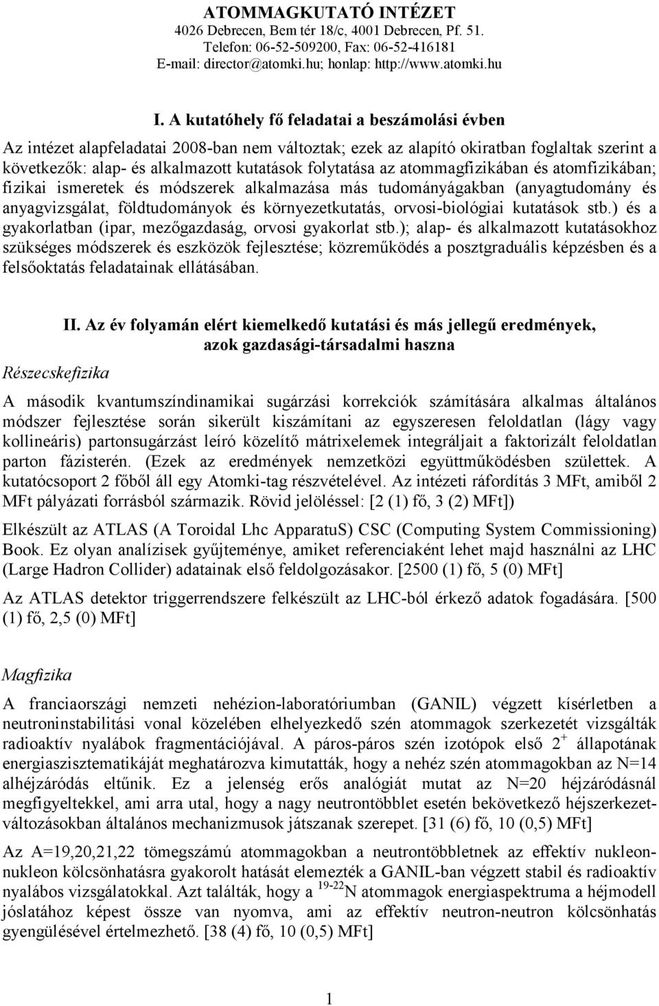 atommagfizikában és atomfizikában; fizikai ismeretek és módszerek alkalmazása más tudományágakban (anyagtudomány és anyagvizsgálat, földtudományok és környezetkutatás, orvosi-biológiai kutatások stb.