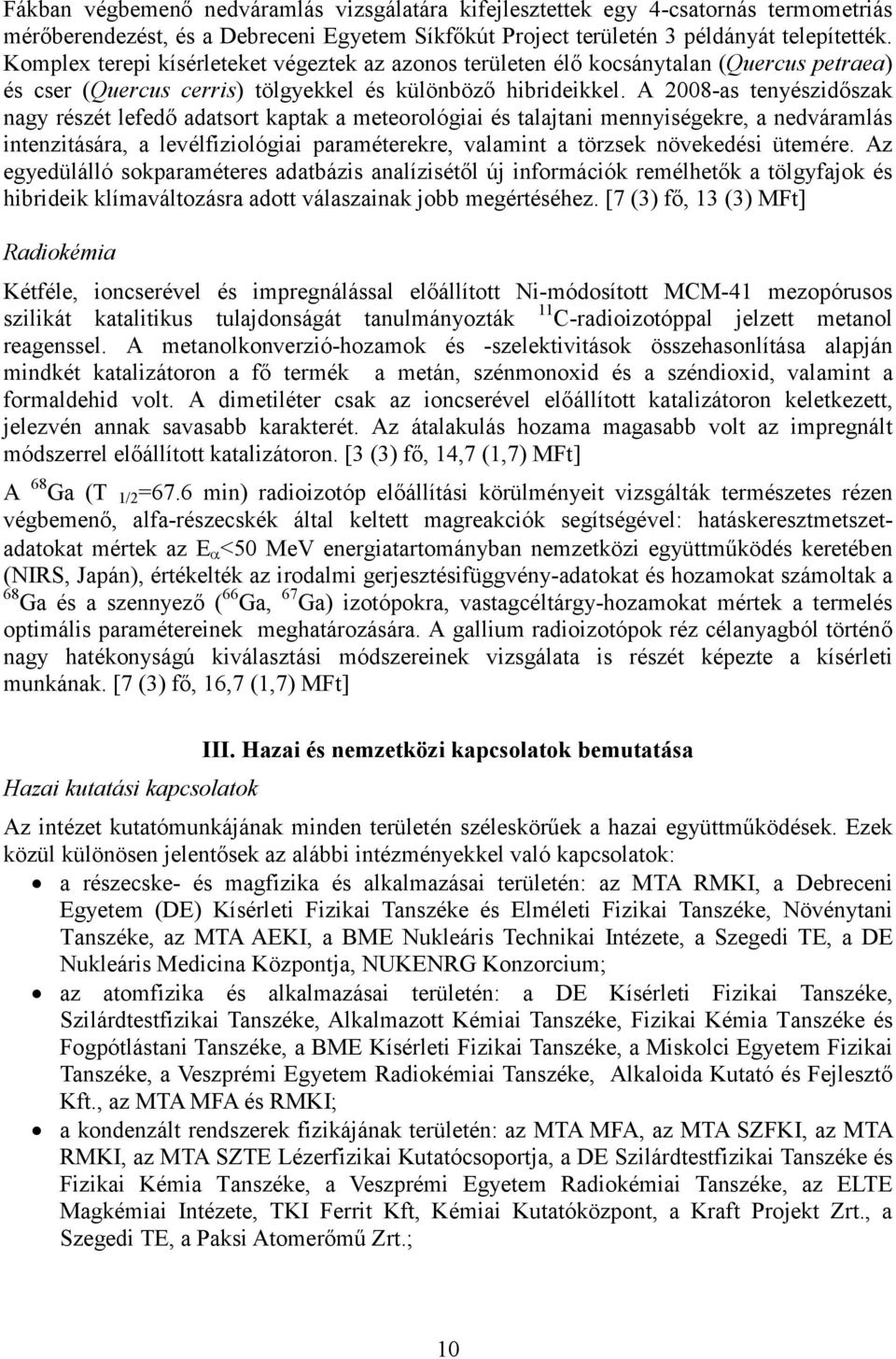 A 2008-as tenyészidőszak nagy részét lefedő adatsort kaptak a meteorológiai és talajtani mennyiségekre, a nedváramlás intenzitására, a levélfiziológiai paraméterekre, valamint a törzsek növekedési