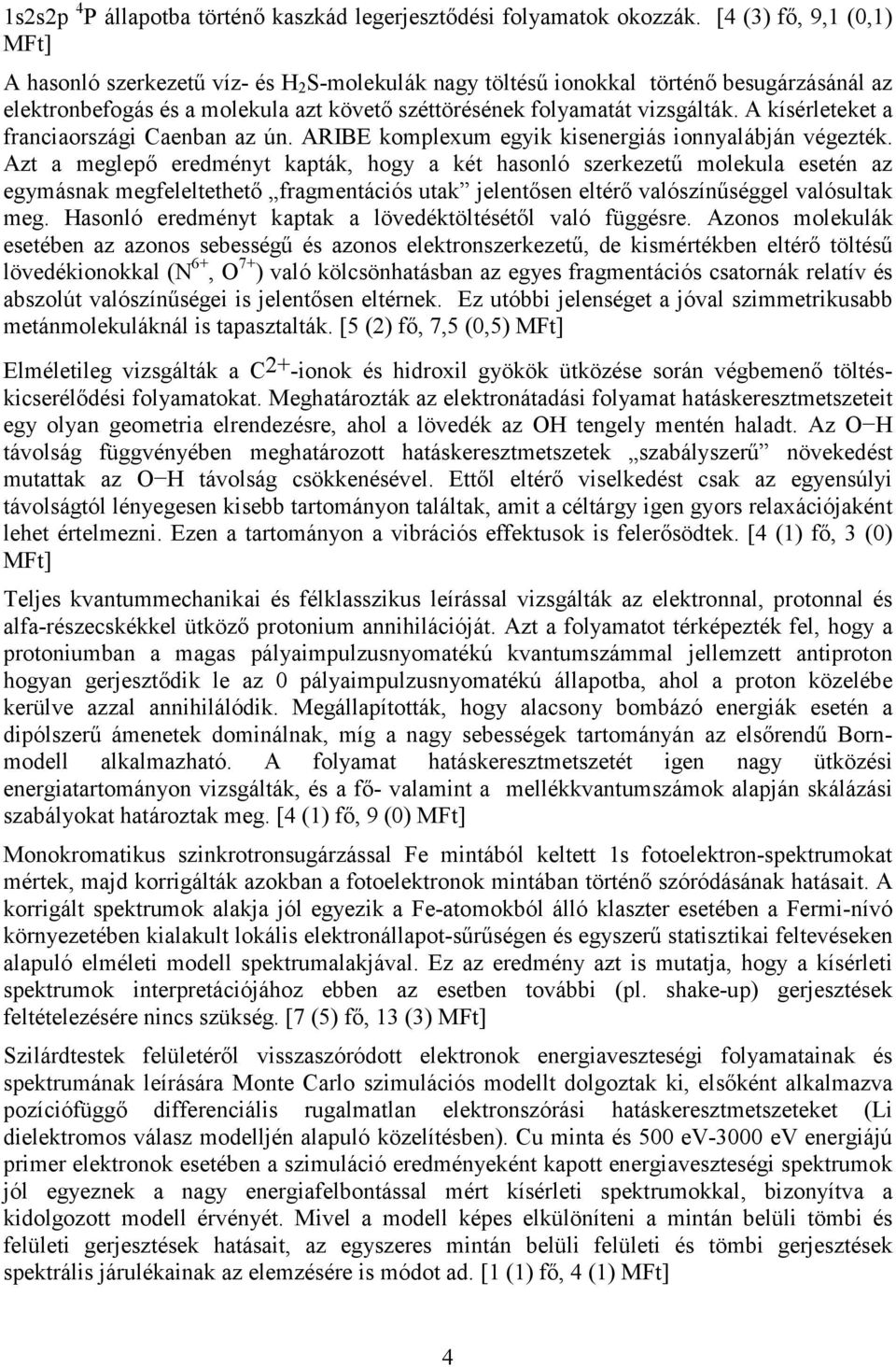 A kísérleteket a franciaországi Caenban az ún. ARIBE komplexum egyik kisenergiás ionnyalábján végezték.