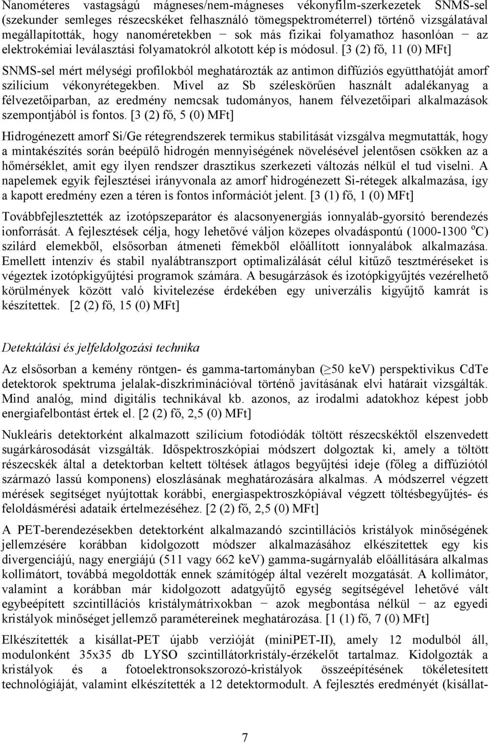 [3 (2) fő, 11 (0) ] SNMS-sel mért mélységi profilokból meghatározták az antimon diffúziós együtthatóját amorf szilícium vékonyrétegekben.