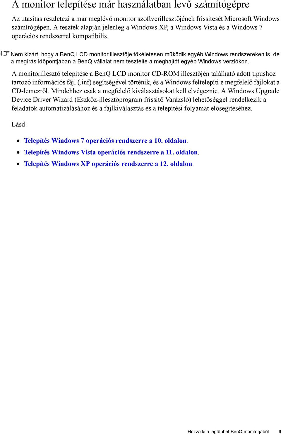 Nem kizárt, hogy a BenQ LCD monitor illesztője tökéletesen működik egyéb Windows rendszereken is, de a megírás időpontjában a BenQ vállalat nem tesztelte a meghajtót egyéb Windows verziókon.