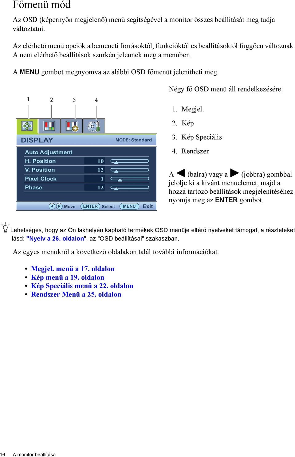 A MENU gombot megnyomva az alábbi OSD főmenüt jelenítheti meg. 1 2 3 4 Négy fő OSD menü áll rendelkezésére: 1. Megjel. DISPLAY Auto Adjustment H. Position V.