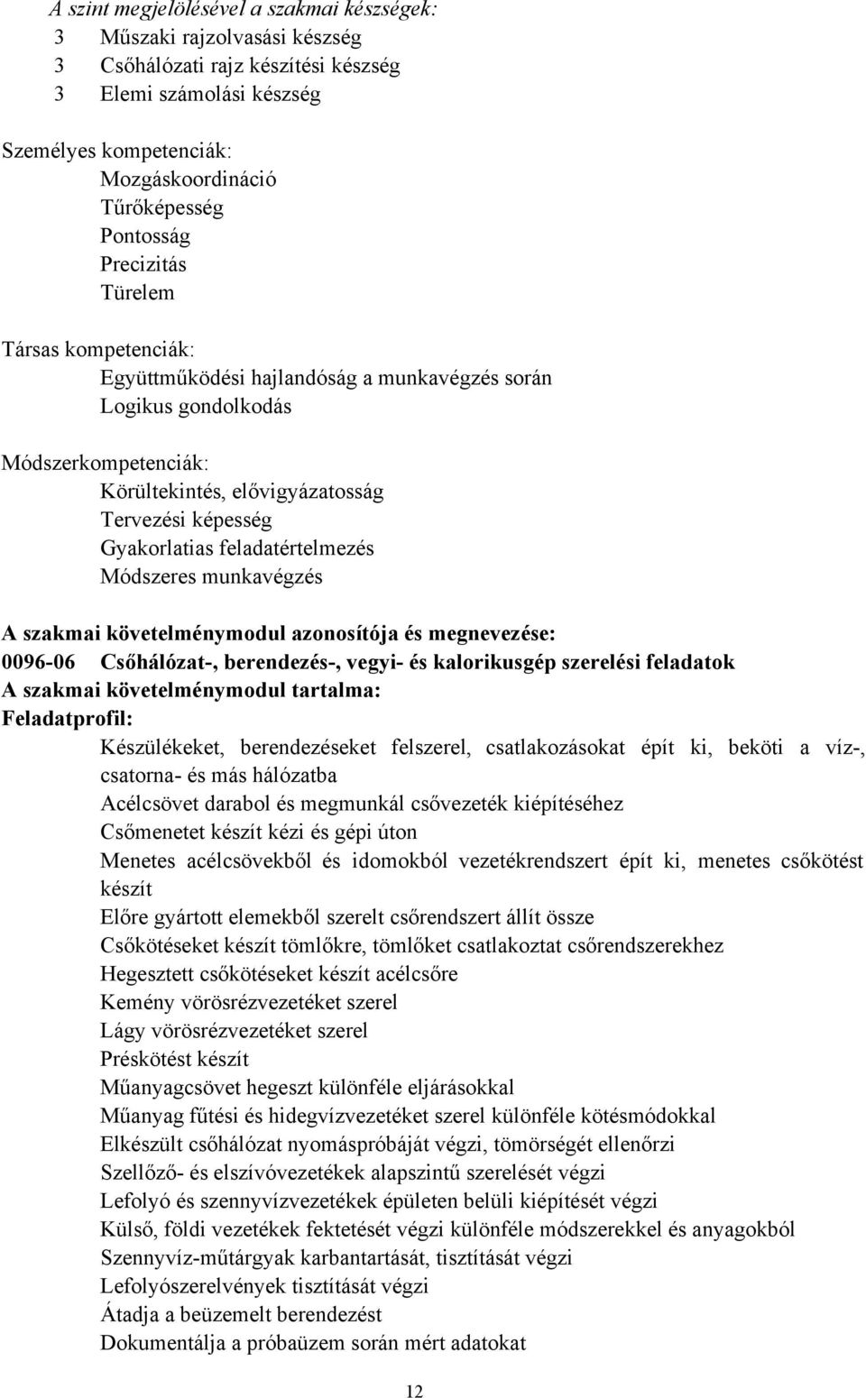 Gyakorlatias feladatértelmezés Módszeres munkavégzés A szakmai követelménymodul azonosítója és megnevezése: 0096-06 Csőhálózat-, berendezés-, vegyi- és kalorikusgép szerelési feladatok A szakmai