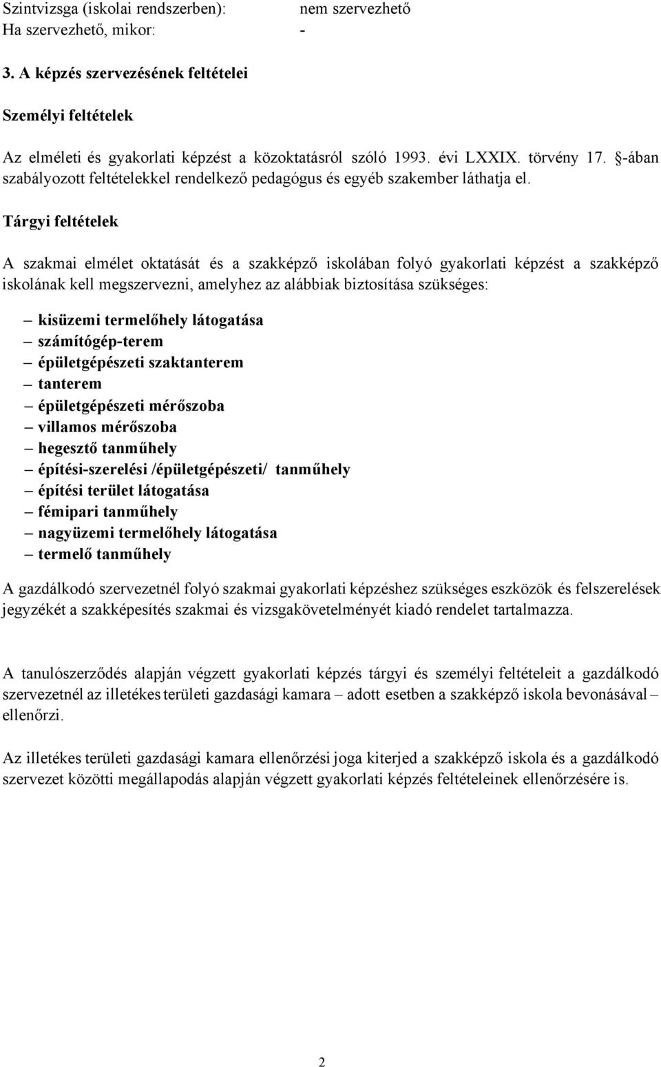 Tárgyi feltételek A szakmai elmélet oktatását és a szakképző iskolában folyó képzést a szakképző iskolának kell megszervezni, amelyhez az alábbiak biztosítása szükséges: kisüzemi termelőhely