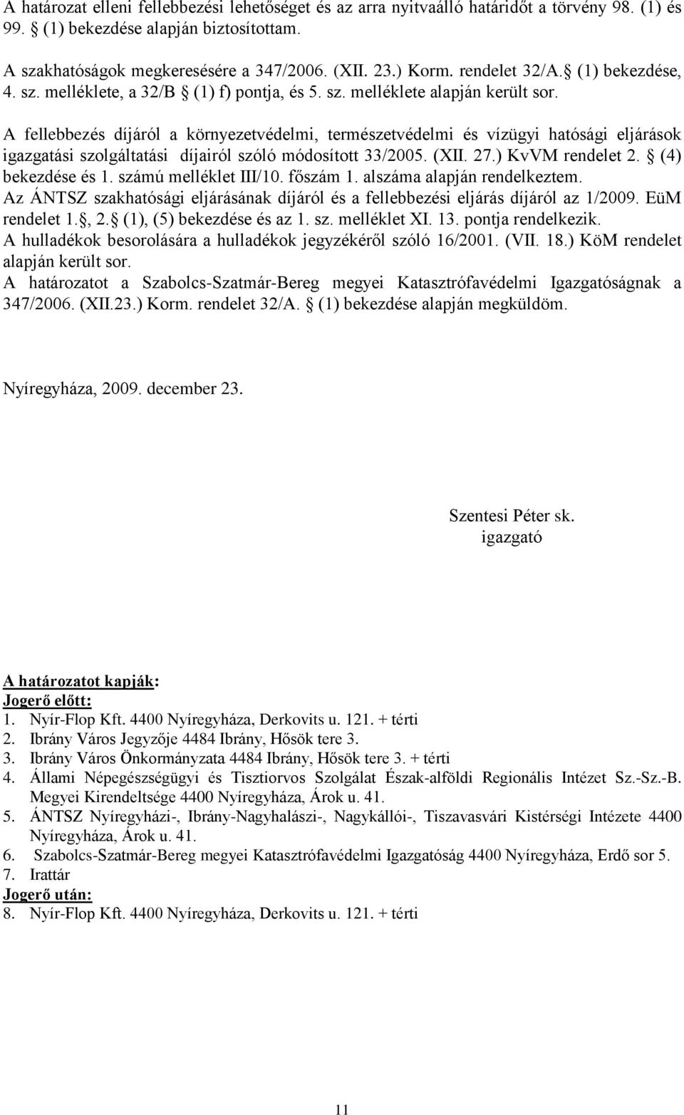 A fellebbezés díjáról a környezetvédelmi, természetvédelmi és vízügyi hatósági eljárások igazgatási szolgáltatási díjairól szóló módosított 33/2005. (XII. 27.) KvVM rendelet 2. (4) bekezdése és 1.