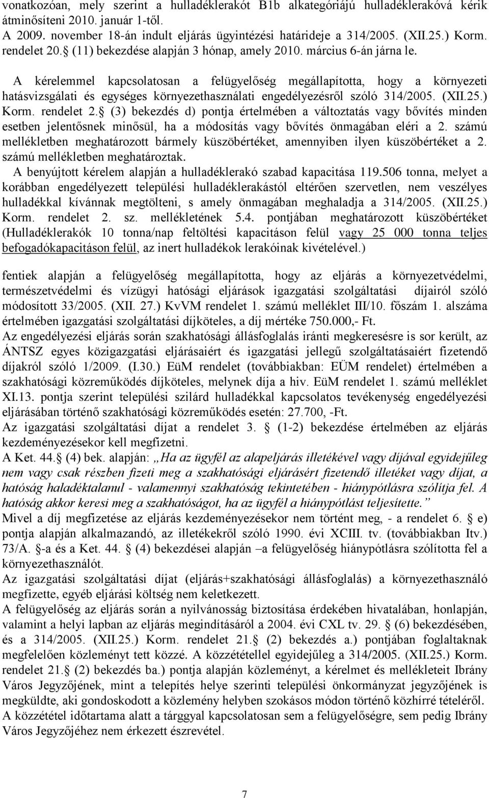 A kérelemmel kapcsolatosan a felügyelőség megállapította, hogy a környezeti hatásvizsgálati és egységes környezethasználati engedélyezésről szóló 314/2005. (XII.25.) Korm. rendelet 2.