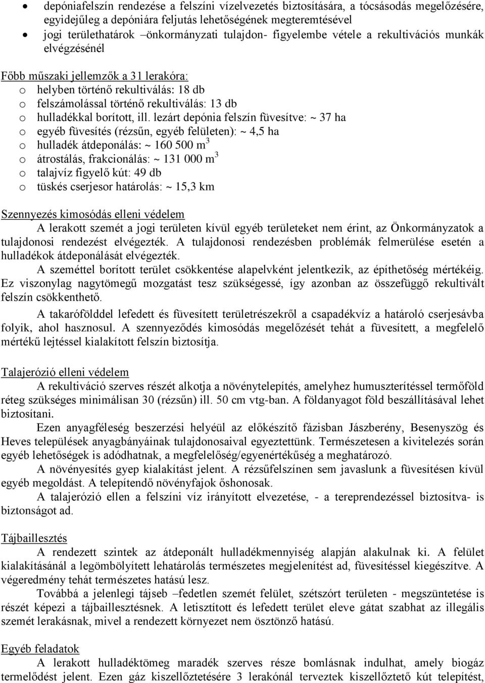 ill. lezárt depónia felszín füvesítve: ~ 37 ha o egyéb füvesítés (rézsűn, egyéb felületen): ~ 4,5 ha o hulladék átdeponálás: ~ 160 500 m 3 o átrostálás, frakcionálás: ~ 131 000 m 3 o talajvíz figyelő