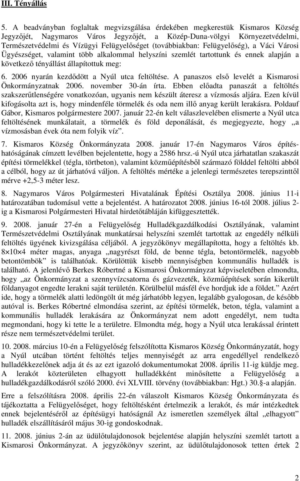 (továbbiakban: Felügyelıség), a Váci Városi Ügyészséget, valamint több alkalommal helyszíni szemlét tartottunk és ennek alapján a következı tényállást állapítottuk meg: 6.