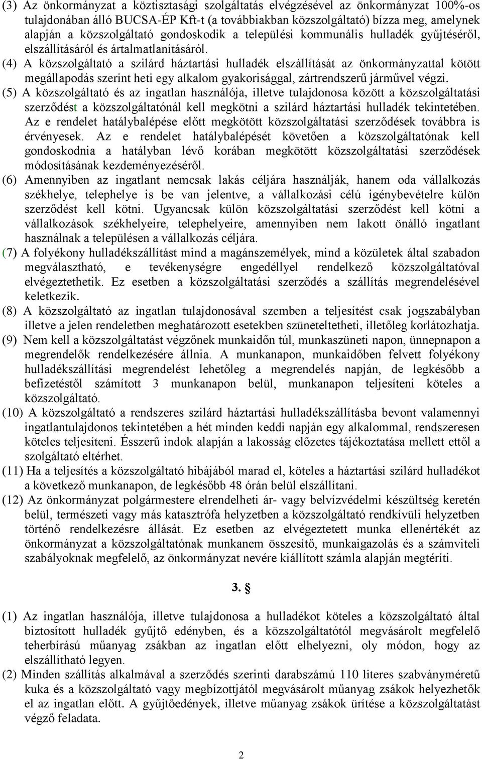 (4) A közszolgáltató a szilárd háztartási hulladék elszállítását az önkormányzattal kötött megállapodás szerint heti egy alkalom gyakorisággal, zártrendszerű járművel végzi.