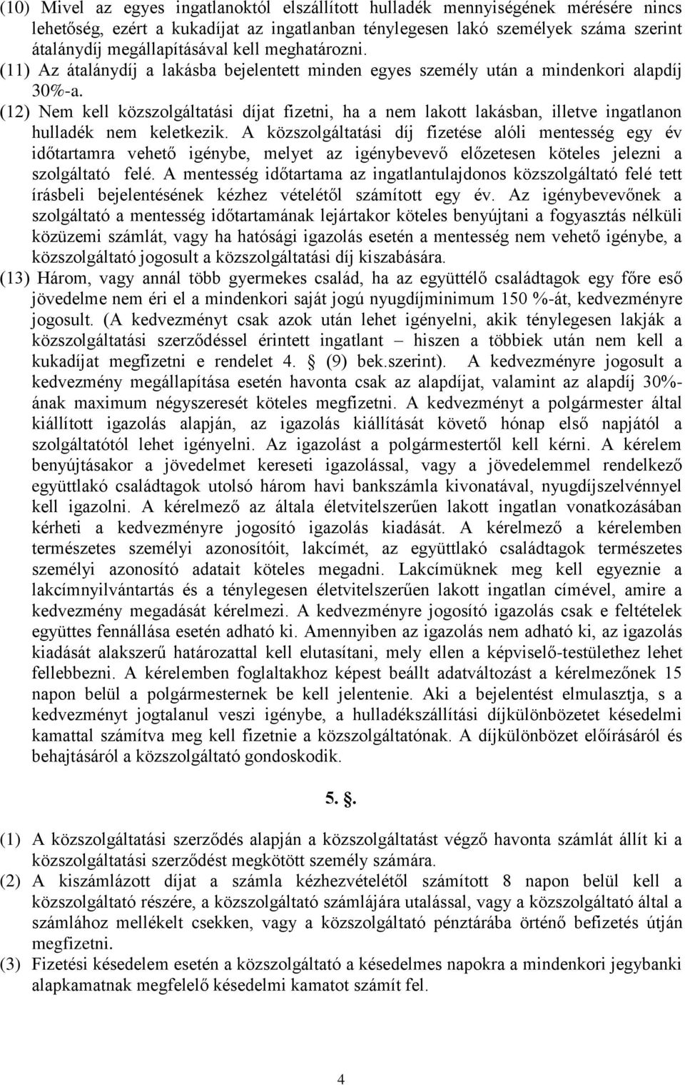 (12) Nem kell közszolgáltatási díjat fizetni, ha a nem lakott lakásban, illetve ingatlanon hulladék nem keletkezik.